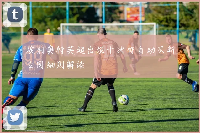 埃利奥特英超出场十次将自动买断合同细则解读