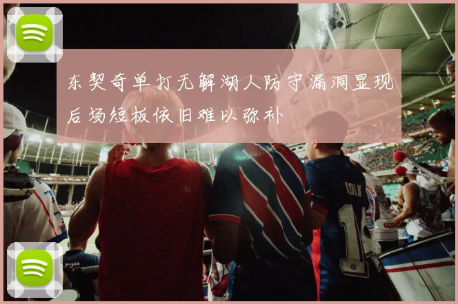 东契奇单打无解湖人防守漏洞显现后场短板依旧难以弥补