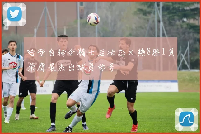 哈登自转会骑士后状态火热8胜1负荣膺最杰出球员称号