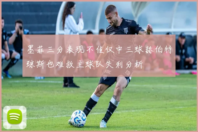 墨菲三分表现不佳仅中三球赫伯特琼斯也难救主球队失利分析